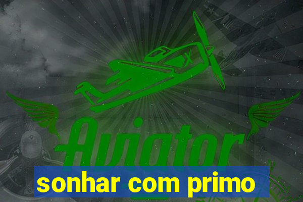 sonhar com primo